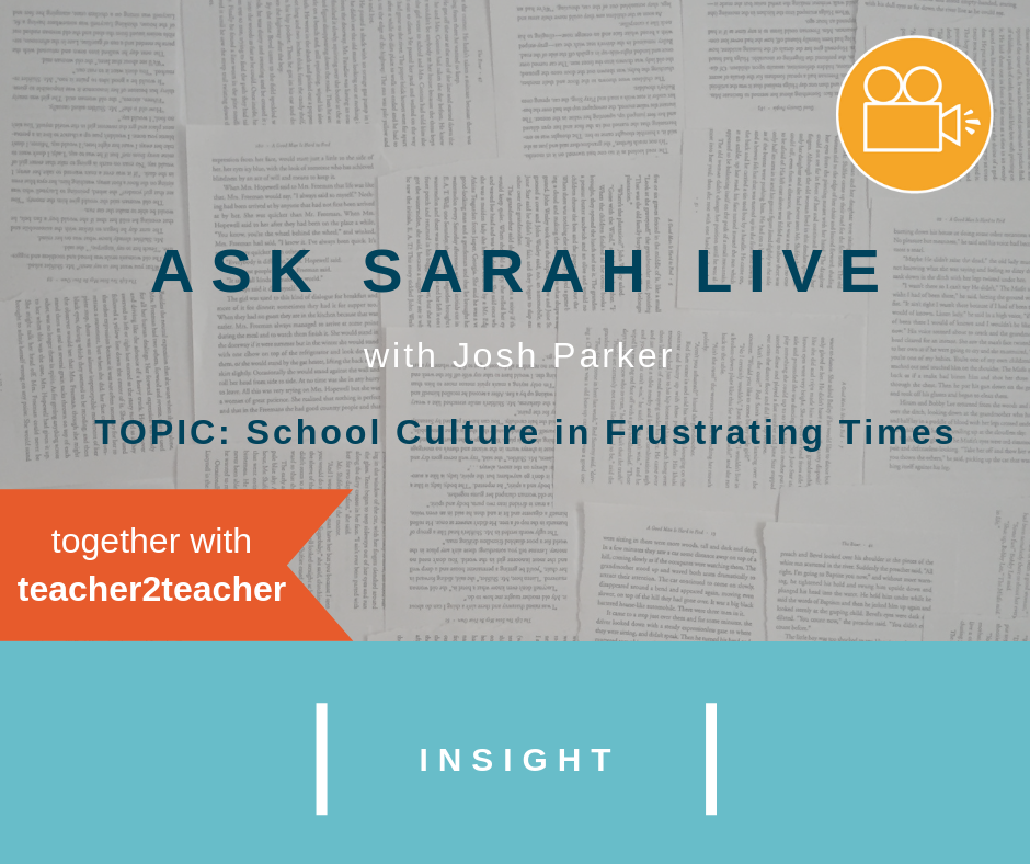 Ask Sarah LIVE with Josh Parker: School Culture in Frustrating Times